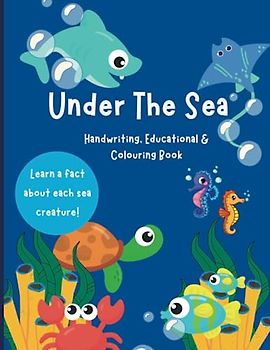 Under The Sea Handwriting, Education & Colouring Book: Handwriting Practise, Fact Learning Colouring Book of Sea Creatures | Ages 5+