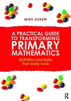 A Practical Guide to Transforming Primary Mathematics: Activities and Tasks that Really Work