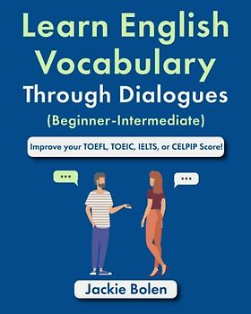 Learn English Vocabulary Through Dialogues (Beginner-Intermediate): Improve your TOEFL, TOEIC, IELTS, or CELPIP Score (English Made Easy (For Beginners))