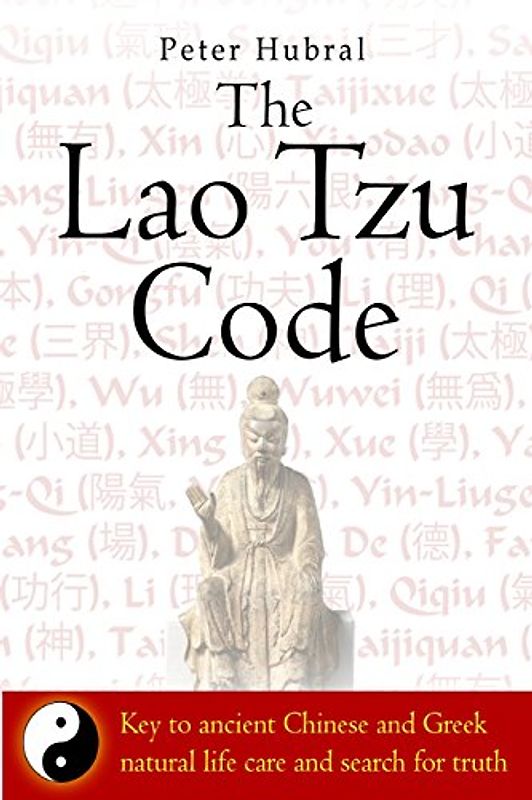 The Lao Tzu Code: Key to ancient Chinese and Greek natural life care and search for truth - Hubral, Peter