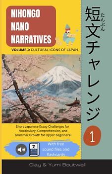 Nihongo Nano Narratives: Cultural Icons of Japan: Short Japanese Essay Challenges for Vocabulary, Comprehension, and Grammar Growth