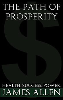 The Path Of Prosperity: The way to true riches (James Allen Collection, Band 1)