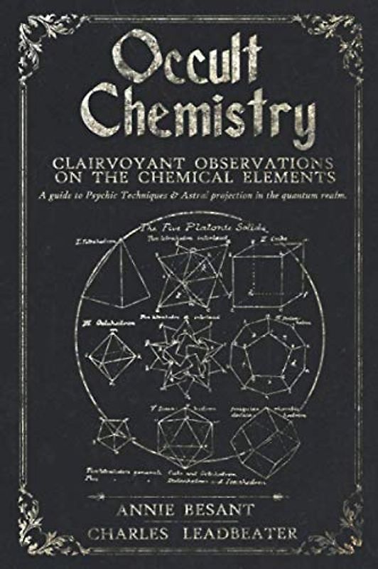 Occult Chemistry: Clairvoyant Observations on the Chemical Elements: A guide to Psychic Techniques & Astral projection to the quantum realm.