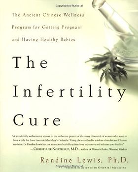 The Infertility Cure: The Ancient Chinese Wellness Program For Getting Pregnant And Having Healthy Babies