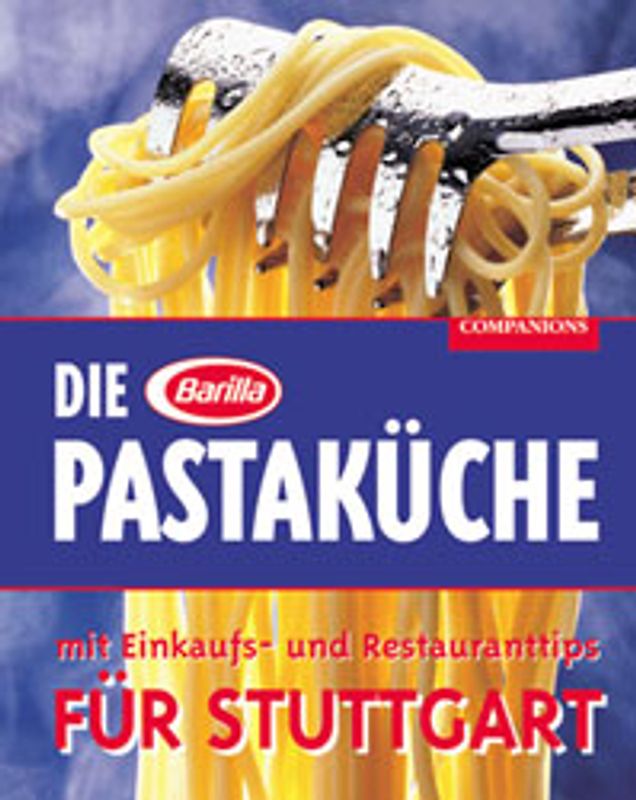 Die Barilla Pastaküche. Mit Einkaufs- und Restauranttips für Stuttgart