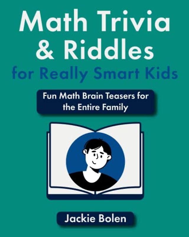 Math Trivia and Riddles for Really Smart Kids: Fun Math Brain Teasers for the Entire Family (Brain Teasing Books for Kids)