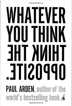 Whatever You Think, Think the Opposite - Paul Arden