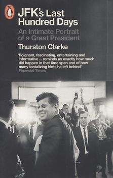 JFK's Last Hundred Days: An Intimate Portrait of a Great President - Thurston Clarke [Paperback]