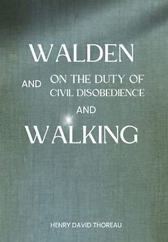 WALDEN, ON THE DUTY OF CIVIL DISOBEDIENCE, And WALKING