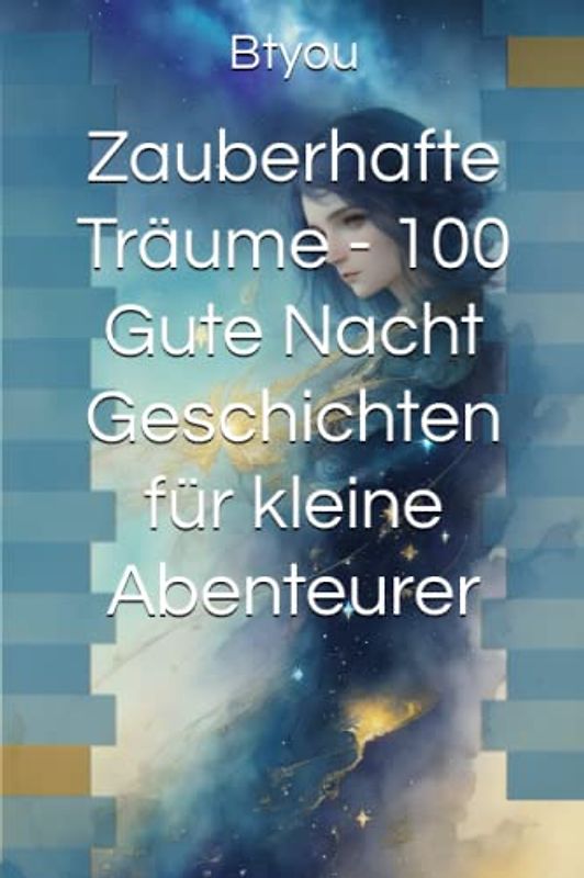 Zauberhafte Träume - 100 Gute Nacht Geschichten für kleine Abenteurer