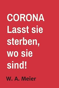 CORONA Lasst sie sterben, wo sie sind!