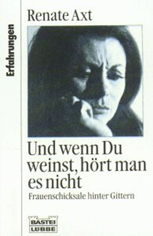 Und wenn Du weinst, hört man es nicht. Frauenschicksale hinter Gittern