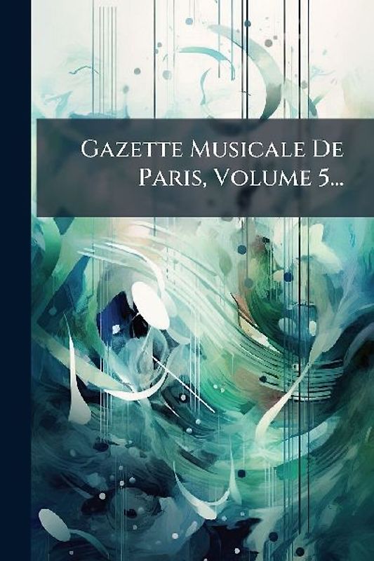 Gazette Musicale De Paris, Volume 5...
