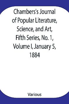 Chambers's Journal of Popular Literature, Science, and Art, Fifth Series, No. 1, Volume I, January 5, 1884