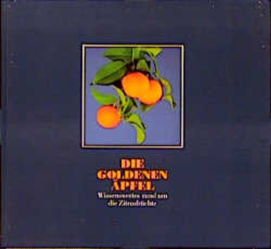 Die Goldenen Äpfel. Wissenswertes rund um die Zitrusfrüchte