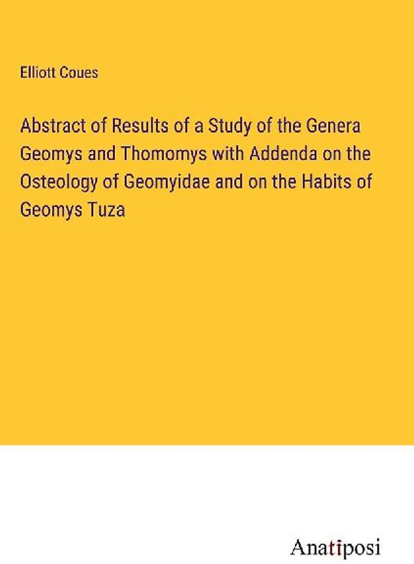 Abstract of Results of a Study of the Genera Geomys and Thomomys with Addenda on the Osteology of Geomyidae and on the Habits of Geomys Tuza