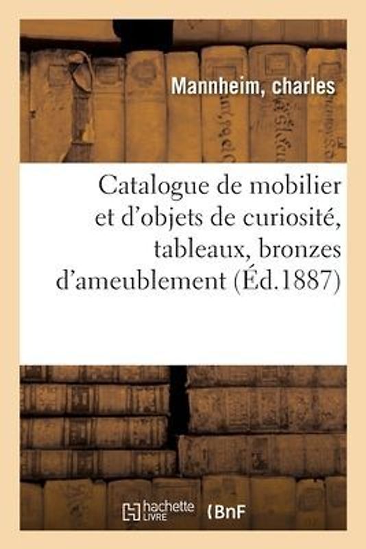 Catalogue de Mobilier Et d'Objets de Curiosité, Tableaux, Bronzes d'Ameublement