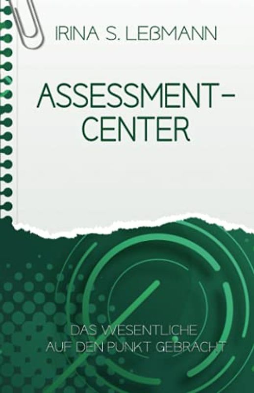 ASSESSMENT CENTER - Das Wesentliche auf den Punkt gebracht: Prüfungsvorbereitung zum Geprüften Berufs-, Aus- und Weiterbildungspädagogen, Personalfachkaufleute, Industriekaufleute, … (IHK)