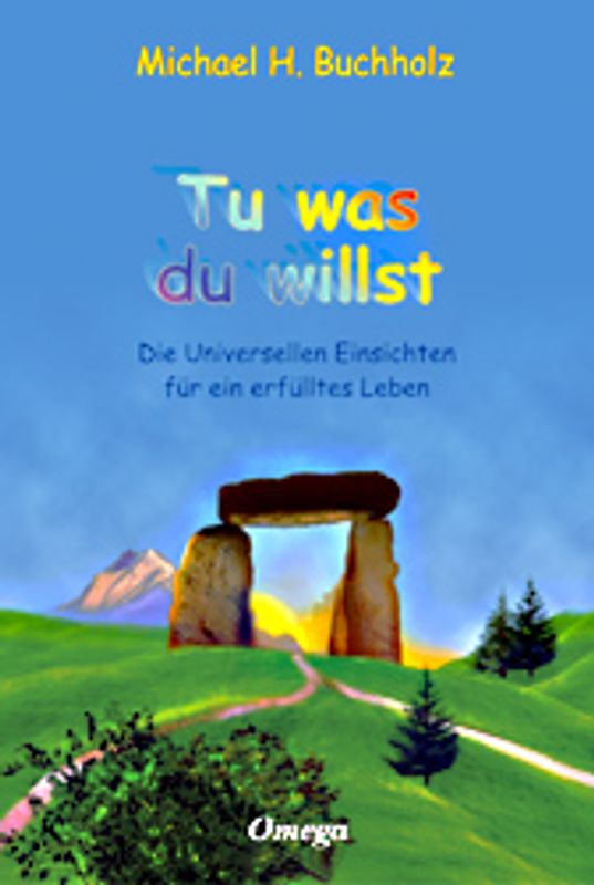 Tu was du willst. Die Universellen Einsichten für ein erfülltes Leben