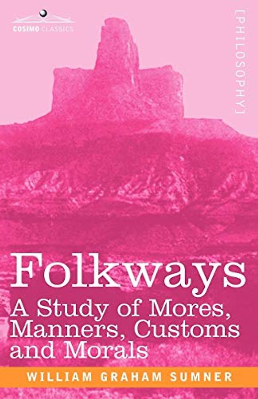 Folkways: A Study of Mores, Manners, Customs and Morals (Cosimo Classics Literature)