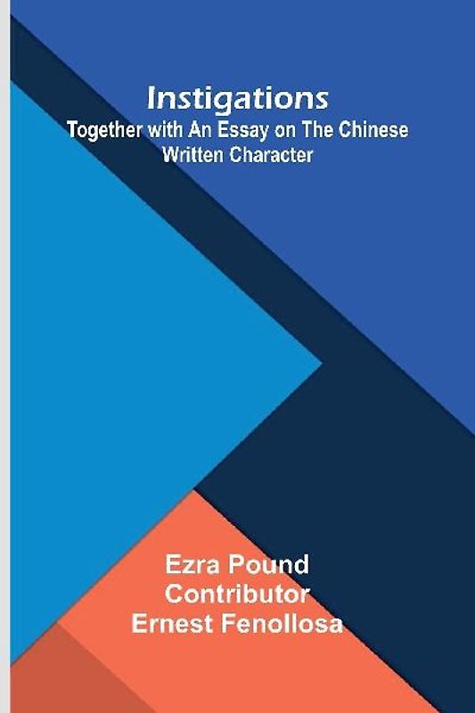 Instigations; Together With An Essay On The Chinese Written Character