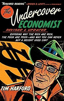 The Undercover Economist: Exposing Why the Rich Are Rich, the Poor Are Poor - And Why You Can Never Buy a Decent Used Car! - Harford, Tim