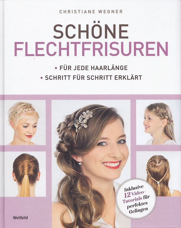 Schöne Flechtfrisuren: Für jede Haarlänge - Schritt für Schritt erklärt - inklusive 12 Videotutorials - Christiane Wegner [Gebundene Ausgabe, Weltbild]