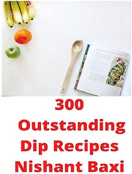 300 Outstanding Dip Recipes