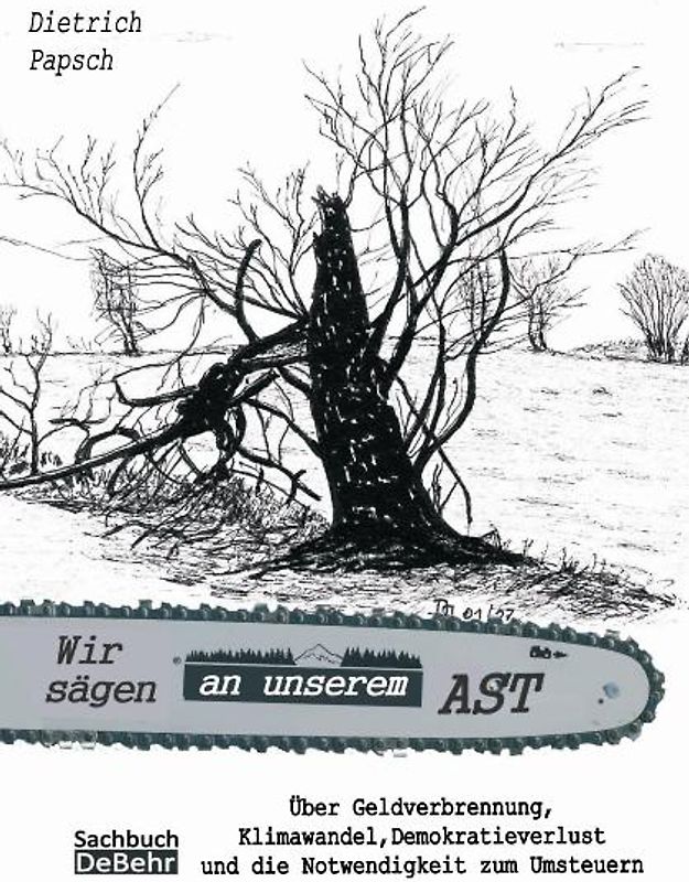 Wir sägen an unserem Ast - Über Geldverschwendung, Klimawandel, Demokratieverlust und die Notwendigkeit zum Umsteuern