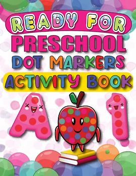 Ready for Preschool Dot Markers Activity Book: Workbook for Children Ages 3-4: Learning Letters and Numbers for Pre-K