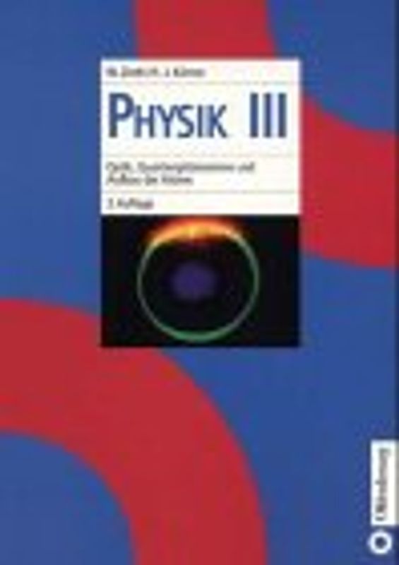 Physik III. Optik, Quantenphänomene und Aufbau der Atome. Einführungskurs für Studierende der Naturwissenschaften und Elektrotechnik