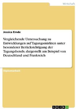 Vergleichende Untersuchung zu Entwicklungen auf Tagungsmärkten unter besonderer Berücksichtigung der Tagungshotels, dargestellt am Beispiel von Deutschland und Frankreich