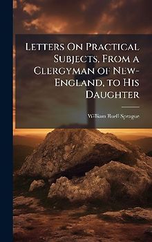 Letters On Practical Subjects, From a Clergyman of New-England, to His Daughter
