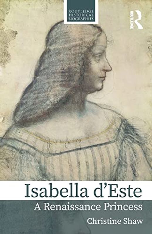 Isabella d’Este: A Renaissance Princess (Routledge Historical Biographies)