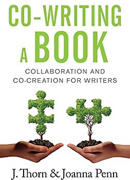 Co-Writing A Book: Collaboration And Co-Creation For Writers: Collaboration and Co-creation for Authors (Books for Writers, Band 7)
