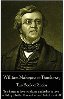 William Makepeace Thackeray - The Book of Snobs: “It is better to love wisely, no doubt: but to love foolishly is better than not to be able to love at all”