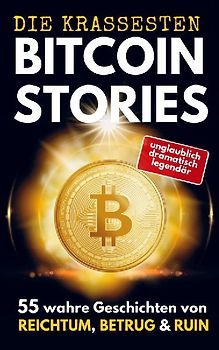 DIE KRASSESTEN BITCOIN-STORIES: 55 wahre Geschichten von Reichtum, Betrug & Ruin. Triumphe und Tragödien aus der Bitcoin- & Krypto-Welt.