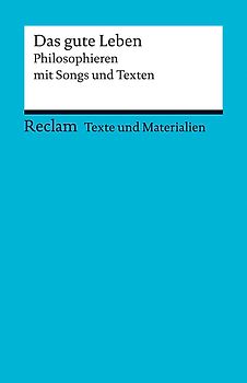Das gute Leben. Philosophieren mit Songs und Texten