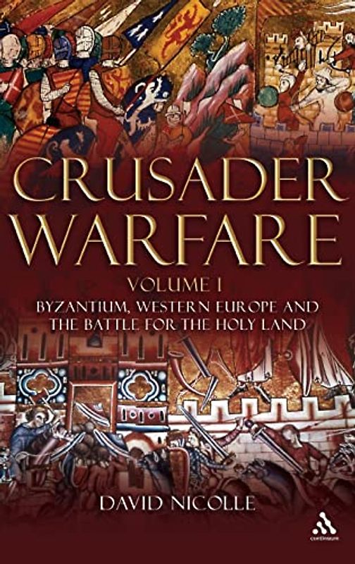 Crusader Warfare Volume I: Byzantium, Western Europe and the Struggle for the Holy Land 1050-1300 AD