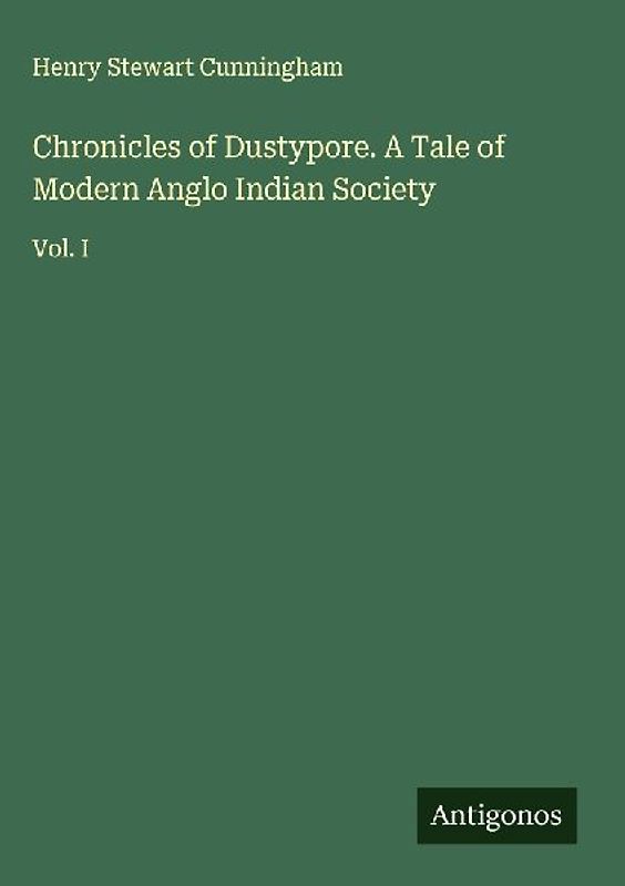 Chronicles of Dustypore. A Tale of Modern Anglo Indian Society