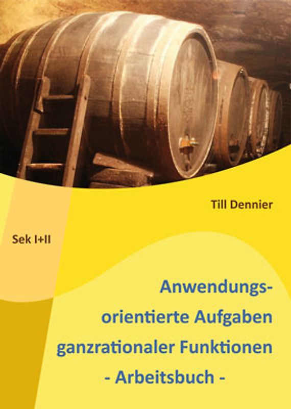Anwendungsorientierte Aufgaben ganzrationaler Funktionen - Arbeitsbuch