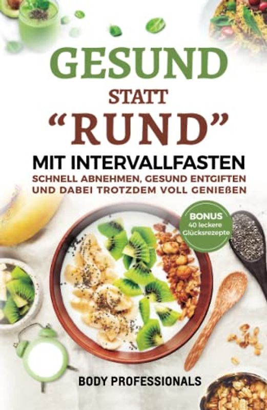 Gesund statt "Rund" mit Intervallfasten: Schnell abnehmen, gesund entgiften und dabei trotzdem voll genießen. Bonus: 40 leckere Glücksrezepte