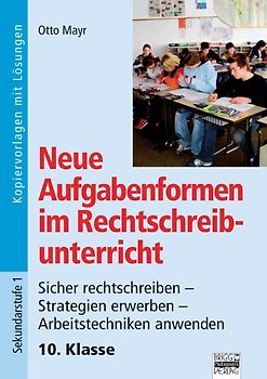 Neue Aufgabenformen Rechtschreibunterricht / 10. Klasse - Sicher rechtschreiben - Strategien erwerben - Arbeitstechniken anwenden