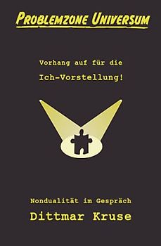 Problemzone Universum: Vorhang auf für die Ich-Vorstellung!: Nondualität im Gespräch