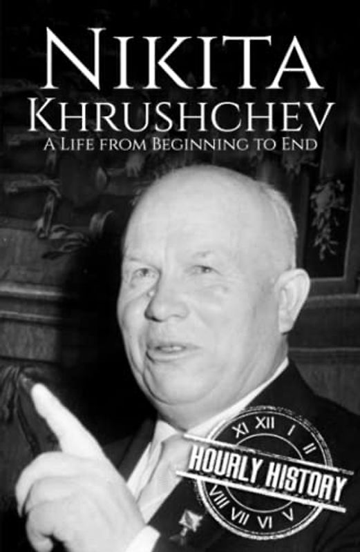 Nikita Khrushchev: A Life from Beginning to End (History of Russia)