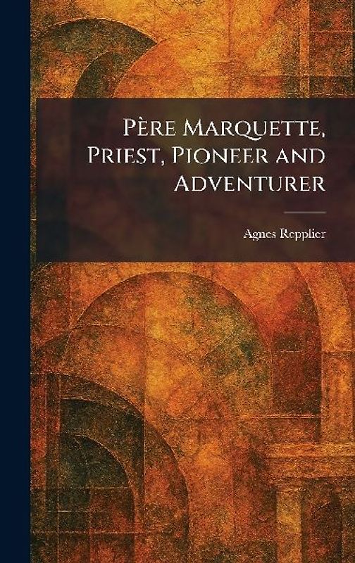 Père Marquette, Priest, Pioneer and Adventurer