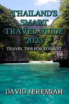 THAILAND SMART TRAVEL GUIDE 2023: TRAVEL TIPS FOR TOURIST