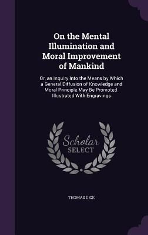 On the Mental Illumination and Moral Improvement of Mankind