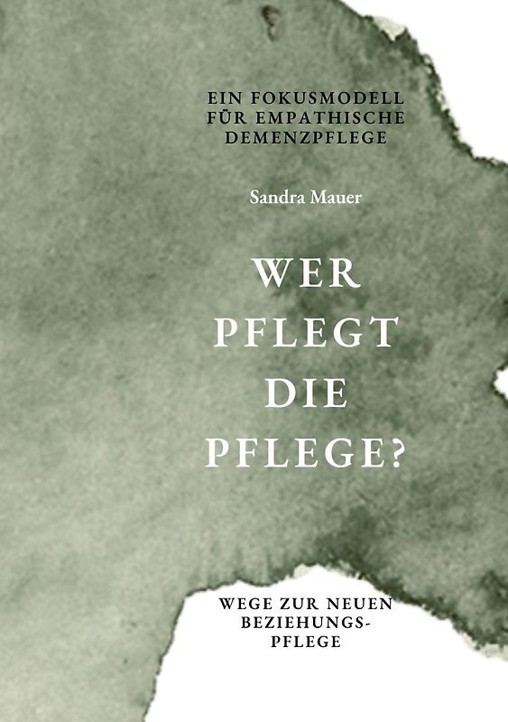 Wer pflegt die Pflege- Ein Fokusmodell für empathische Demenzpflege