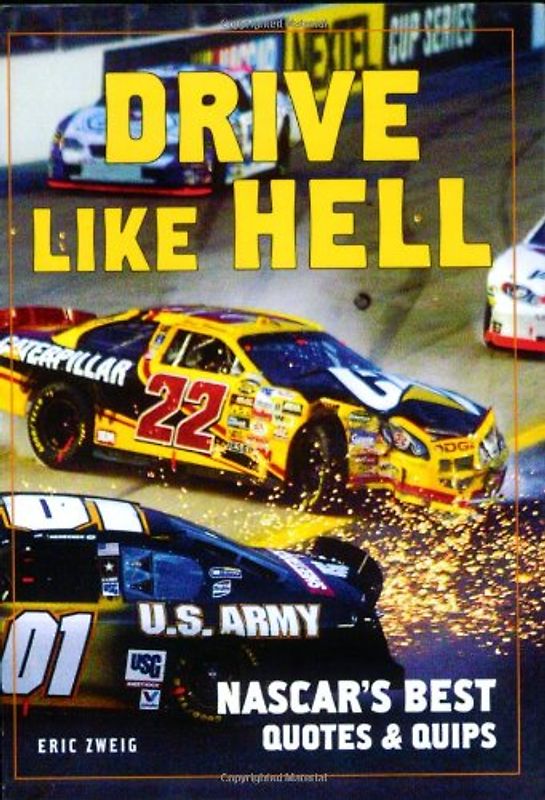 Drive Like Hell: NASCAR's Best Quotes and Quips: NASCAR's Best Quips and Quotes